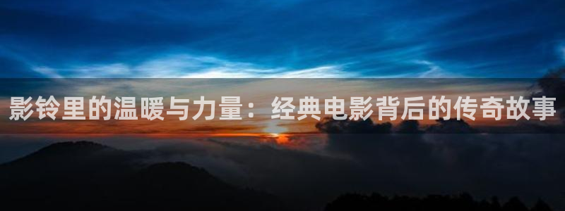 橘子饭店：影铃里的温暖与力量：经典电影背后的传奇故事